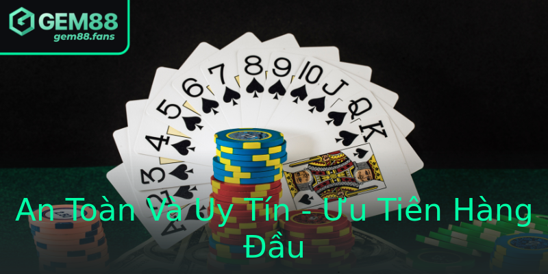 An Toàn Và Uy Tín - Ưu Tiên Hàng Đầu