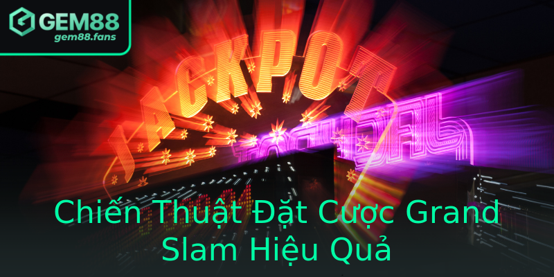 Chiến Thuật Đặt Cược Grand Slam Hiệu Quả