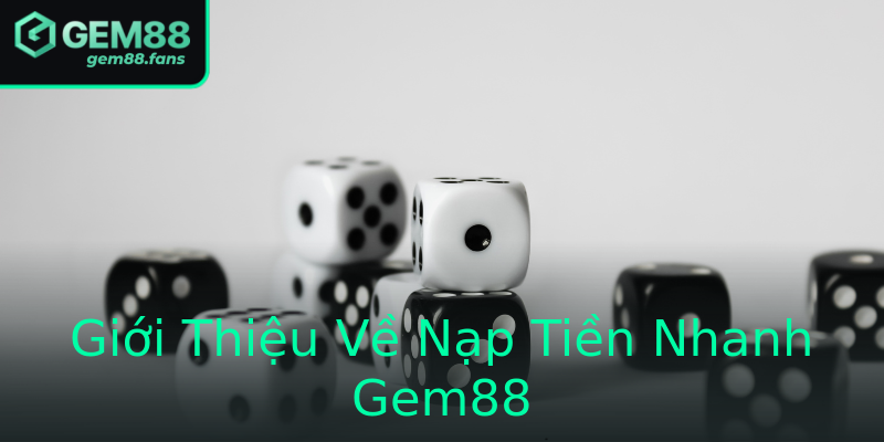 Giới Thiệu Về Nạp Tiền Nhanh Gem88