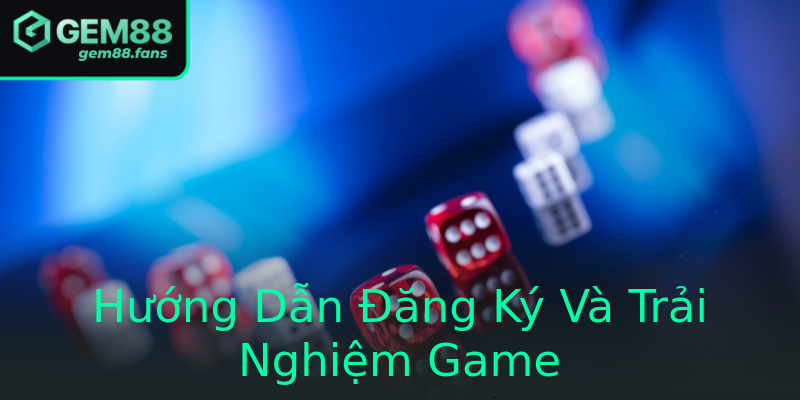 Hướng Dẫn Đăng Ký Và Trải Nghiệm Game