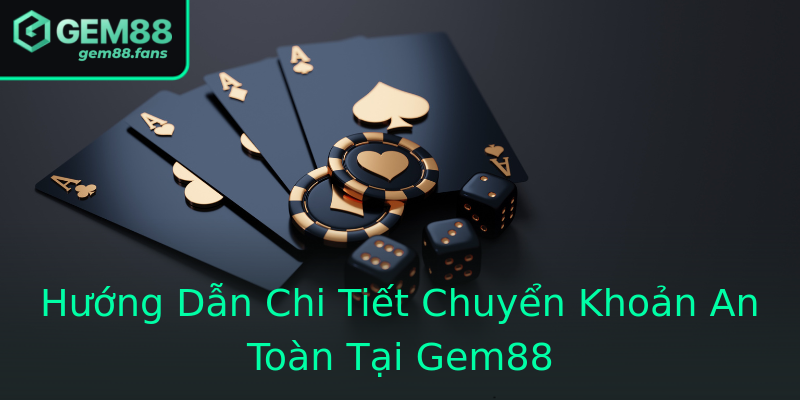 Hướng Dẫn Chi Tiết Chuyển Khoản An Toàn Tại Gem88