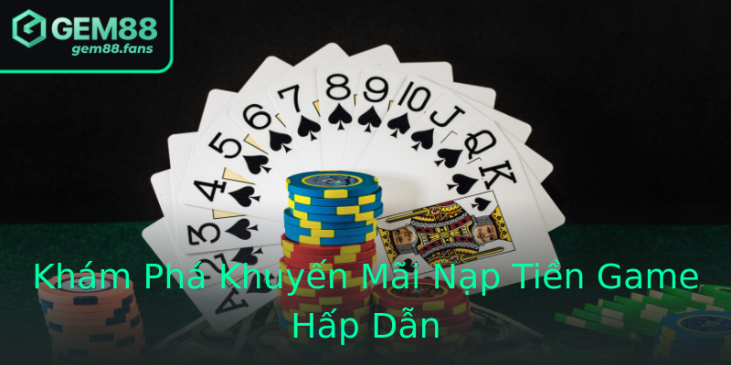 Khám Phá Khuyến Mãi Nạp Tiền Game Hấp Dẫn