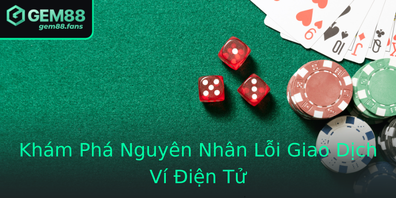 Khám Phá Nguyên Nhân Lỗi Giao Dịch Ví Điện Tử