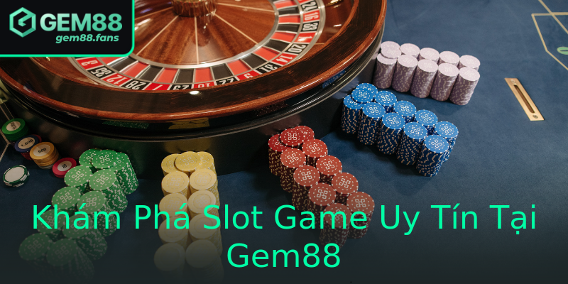 Khám Phá Slot Game Uy Tín Tại Gem88