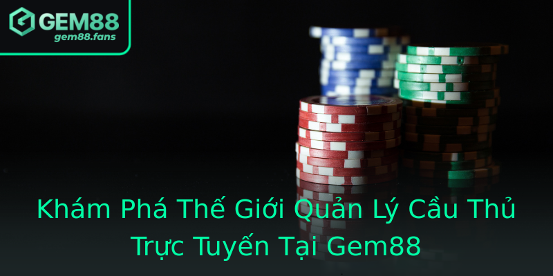 Khám Phá Thế Giới Quản Lý Cầu Thủ Trực Tuyến Tại Gem88