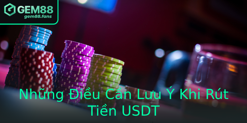 Những Điều Cần Lưu Ý Khi Rút Tiền USDT
