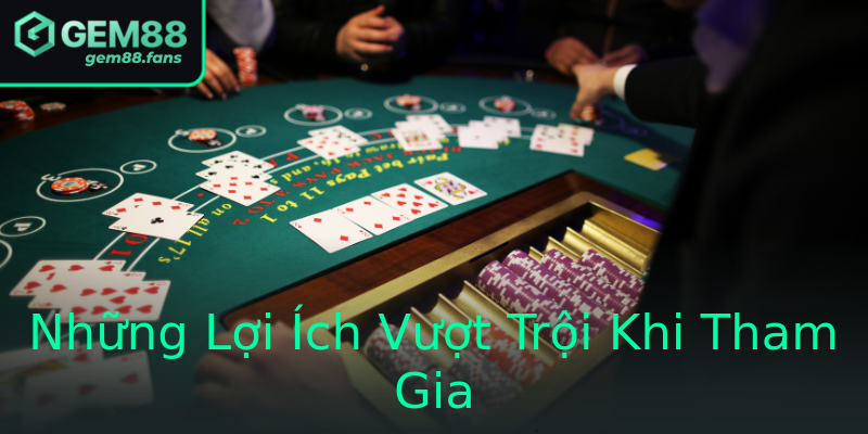 Những Lợi Ích Vượt Trội Khi Tham Gia