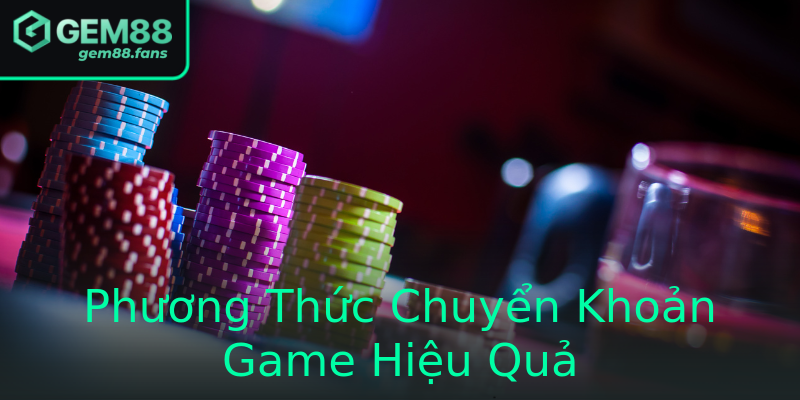 Phương Thức Chuyển Khoản Game Hiệu Quả