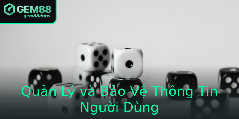 Quản Lý và Bảo Vệ Thông Tin Người Dùng