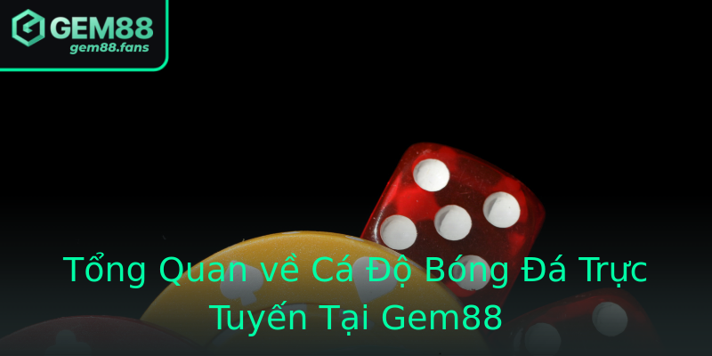 Tổng Quan về Cá Độ Bóng Đá Trực Tuyến Tại Gem88