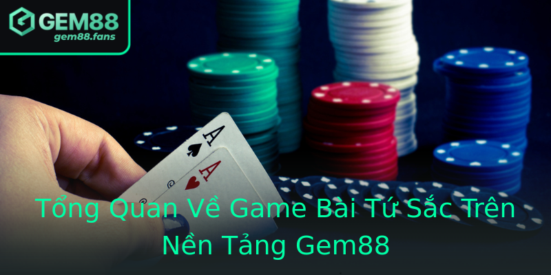 Tổng Quan Về Game Bài Tứ Sắc Trên Nền Tảng Gem88