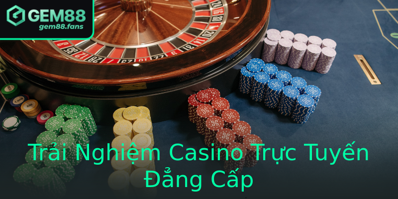 Trải Nghiệm Casino Trực Tuyến Đẳng Cấp