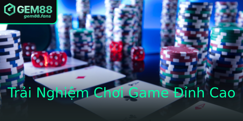 Trải Nghiệm Chơi Game Đỉnh Cao